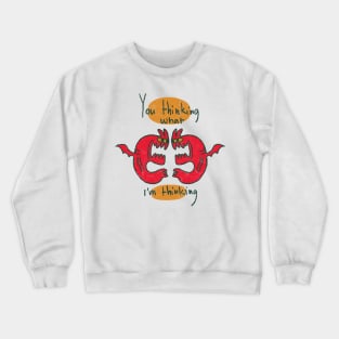 You thinking what I'm thinking Crewneck Sweatshirt